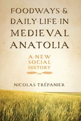 cover of Foodways and Daily Life in Medieval Anatolia: A New Social History
