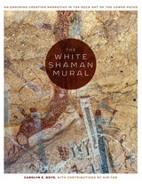 cover of The White Shaman Mural: An Enduring Creation Narrative in the Rock Art of the Lower Pecos