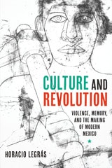 cover of Culture and Revolution: Violence, Memory, and the Making of Modern Mexico