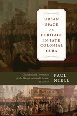 cover of Urban Space as Heritage in Late Colonial Cuba: Classicism and Dissonance on the Plaza de Armas of Havana, 1754-1828