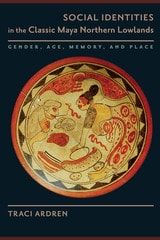 cover of Social Identities in the Classic Maya Northern Lowlands: Gender, Age, Memory, and Place