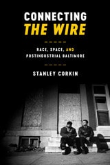 cover of Connecting The Wire: Race, Space, and Postindustrial Baltimore