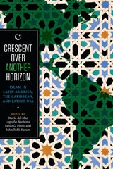 cover of Crescent over Another Horizon: Islam in Latin America, the Caribbean, and Latino USA
