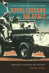 cover of Flying Under the Radar with the Royal Chicano Air Force: Mapping a Chicano/a Art History