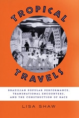 cover of Tropical Travels: Brazilian Popular Performance, Transnational Encounters, and the Construction of Race
