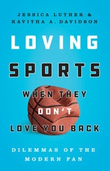 cover of Loving Sports When They Don't Love You Back: Dilemmas of the Modern Fan