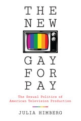 cover of The New Gay for Pay: The Sexual Politics of American Television Production