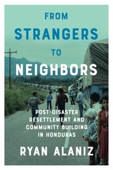 cover of From Strangers to Neighbors: Post-Disaster Resettlement and Community Building in Honduras