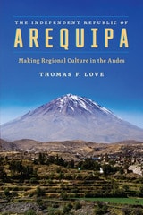 cover of The Independent Republic of Arequipa: Making Regional Culture in the Andes