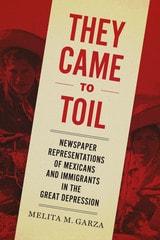 cover of They Came to Toil: Newspaper Representations of Mexicans and Immigrants in the Great Depression