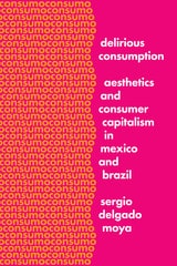cover of Delirious Consumption: Aesthetics and Consumer Capitalism in Mexico and Brazil