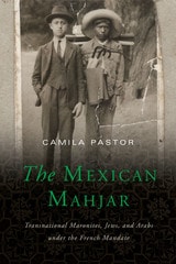 cover of The Mexican Mahjar: Transnational Maronites, Jews, and Arabs under the French Mandate