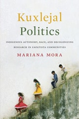 cover of Kuxlejal Politics: Indigenous Autonomy, Race, and Decolonizing Research in Zapatista Communities