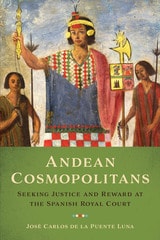 cover of Andean Cosmopolitans: Seeking Justice and Reward at the Spanish Royal Court