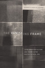cover of The Vanishing Frame: Latin American Culture and Theory in the Postdictatorial Era