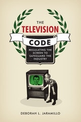 cover of The Television Code: Regulating the Screen to Safeguard the Industry