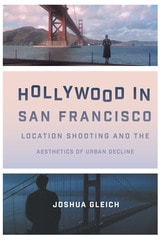 cover of Hollywood in San Francisco: Location Shooting and the Aesthetics of Urban Decline