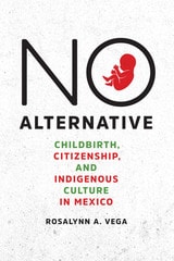 cover of No Alternative: Childbirth, Citizenship, and Indigenous Culture in Mexico