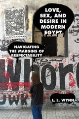 cover of Love, Sex, and Desire in Modern Egypt: Navigating the Margins of Respectability