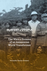 cover of Slavery and Utopia: The Wars and Dreams of an Amazonian World Transformer