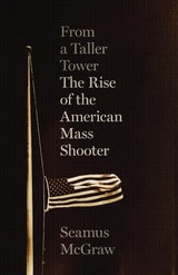 cover of From a Taller Tower: The Rise of the American Mass Shooter