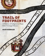 cover of Trail of Footprints: A History of Indigenous Maps from Viceregal Mexico