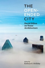 cover of The Open-Ended City: David Dillon on Texas Architecture