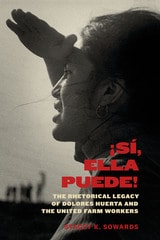 cover of Sí, Ella Puede!: The Rhetorical Legacy of Dolores Huerta and the United Farm Workers