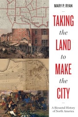 cover of Taking the Land to Make the City: A Bicoastal History of North America