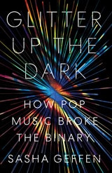 cover of Glitter Up the Dark: How Pop Music Broke the Binary