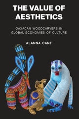cover of The Value of Aesthetics: Oaxacan Woodcarvers in Global Economies of Culture