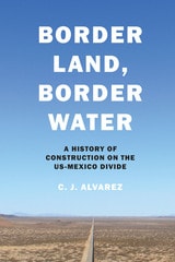 cover of Border Land, Border Water: A History of Construction on the US-Mexico Divide