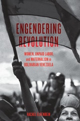 cover of Engendering Revolution: Women, Unpaid Labor, and Maternalism in Bolivarian Venezuela