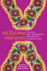 cover of meXicana Fashions: Politics, Self-Adornment, and Identity Construction