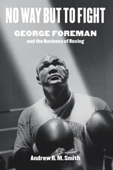 cover of No Way but to Fight: George Foreman and the Business of Boxing