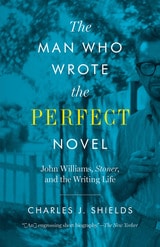 cover of The Man Who Wrote the Perfect Novel: John Williams, Stoner, and the Writing Life