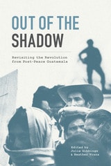 cover of Out of the Shadow: Revisiting the Revolution from Post-Peace Guatemala