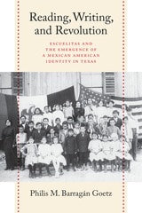 cover of Reading, Writing, and Revolution: Escuelitas and the Emergence of a Mexican American Identity in Texas