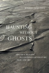 cover of Haunting Without Ghosts: Spectral Realism in Colombian Literature, Film, and Art