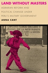 cover of Land without Masters: Agrarian Reform and Political Change under Peru's Military Government