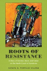cover of Roots of Resistance: A Story of Gender, Race, and Labor on the North Coast of Honduras