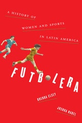 cover of Futbolera: A History of Women and Sports in Latin America
