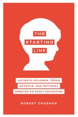 cover of The Starting Line: Latina/o Children, Texas Schools, and National Debates on Early Education