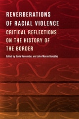 cover of Reverberations of Racial Violence: Critical Reflections on the History of the Border