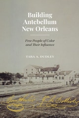 cover of Building Antebellum New Orleans: Free People of Color and Their Influence