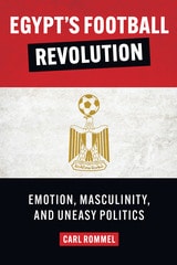 cover of Egypt’s Football Revolution: Emotion, Masculinity, and Uneasy Politics