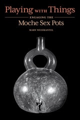 cover of Playing with Things: Engaging the Moche Sex Pots