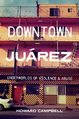 cover of Downtown Juárez: Underworlds of Violence and Abuse