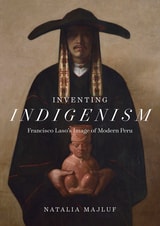 cover of Inventing Indigenism: Francisco Laso's Image of Modern Peru