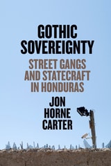 cover of Gothic Sovereignty: Street Gangs and Statecraft in Honduras